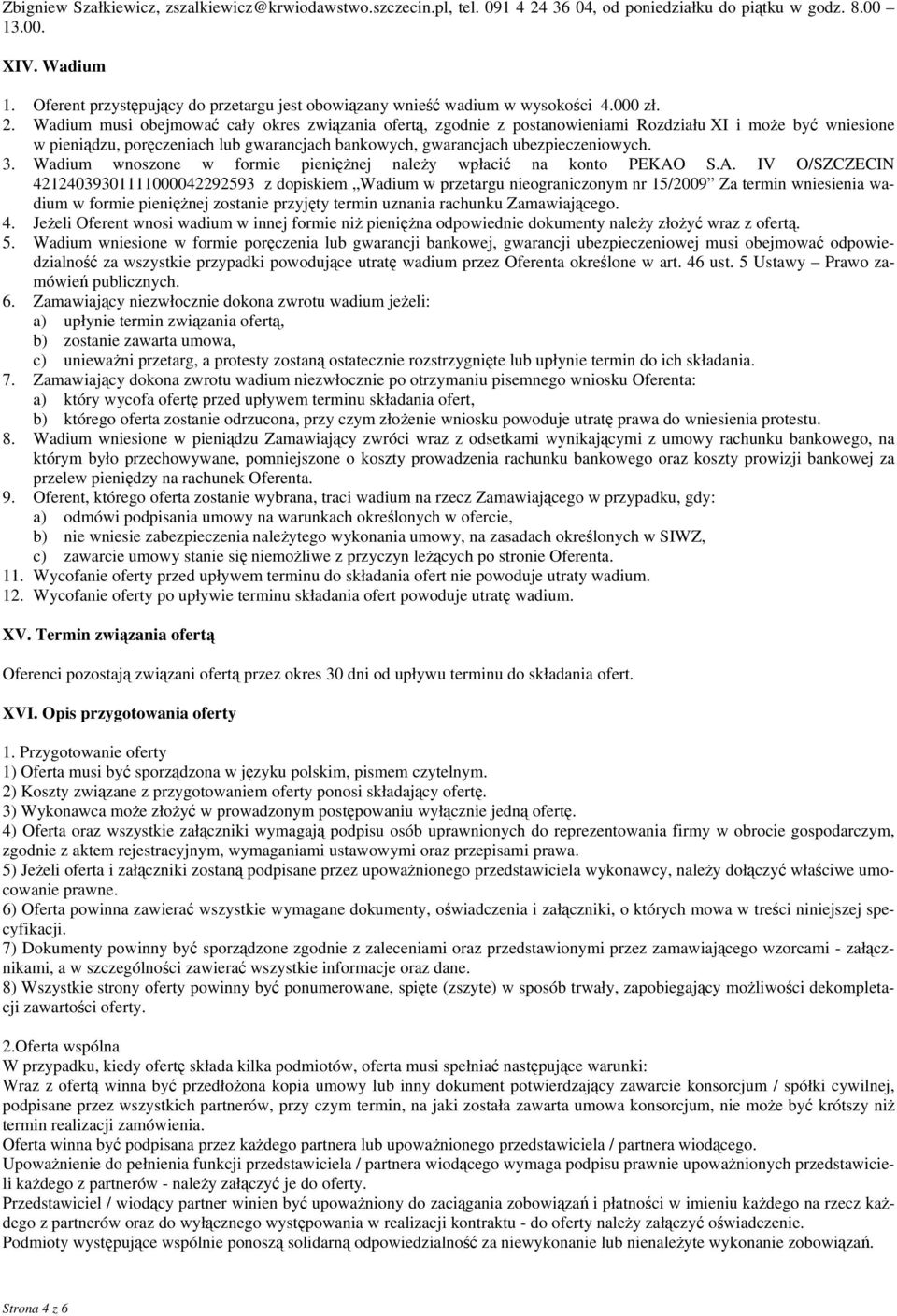 Wadium musi obejmować cały okres związania ofertą, zgodnie z postanowieniami Rozdziału XI i może być wniesione w pieniądzu, poręczeniach lub gwarancjach bankowych, gwarancjach ubezpieczeniowych. 3.