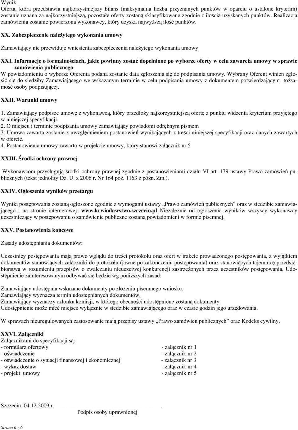 Zabezpieczenie należytego wykonania umowy Zamawiający nie przewiduje wniesienia zabezpieczenia należytego wykonania umowy XXI.
