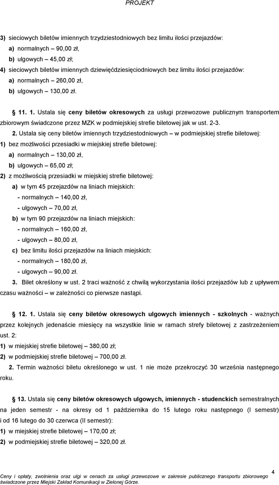 0,00 zł. 11. 1. Ustala się ceny biletów okresowych za usługi przewozowe publicznym transportem zbiorowym świadczone przez MZK w podmiejskiej strefie biletowej jak w ust. 2-