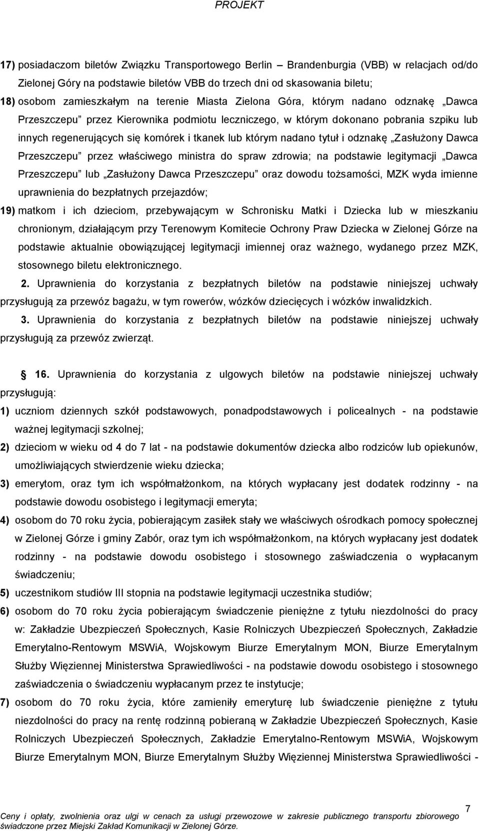 nadano tytuł i odznakę Zasłużony Dawca Przeszczepu przez właściwego ministra do spraw zdrowia; na podstawie legitymacji Dawca Przeszczepu lub Zasłużony Dawca Przeszczepu oraz dowodu tożsamości, MZK