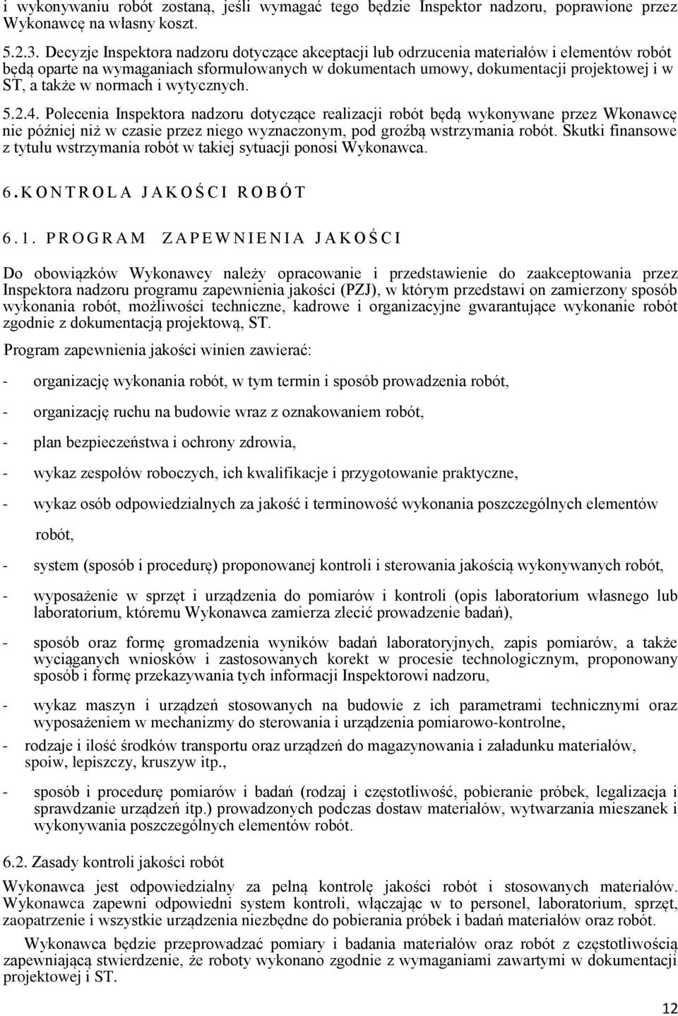 normach i wytycznych. 5.2.4. Polecenia Inspektora nadzoru dotyczące realizacji robót będą wykonywane przez Wkonawcę nie później niż w czasie przez niego wyznaczonym, pod groźbą wstrzymania robót.