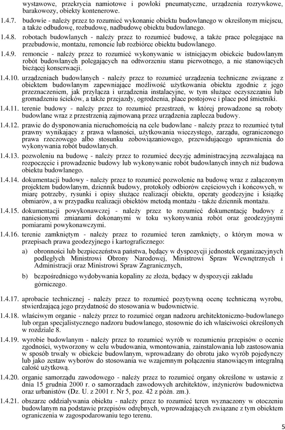 robotach budowlanych - należy przez to rozumieć budowę, a także prace polegające na przebudowie, montażu, remoncie lub rozbiórce obiektu budowlanego. 1.4.9.