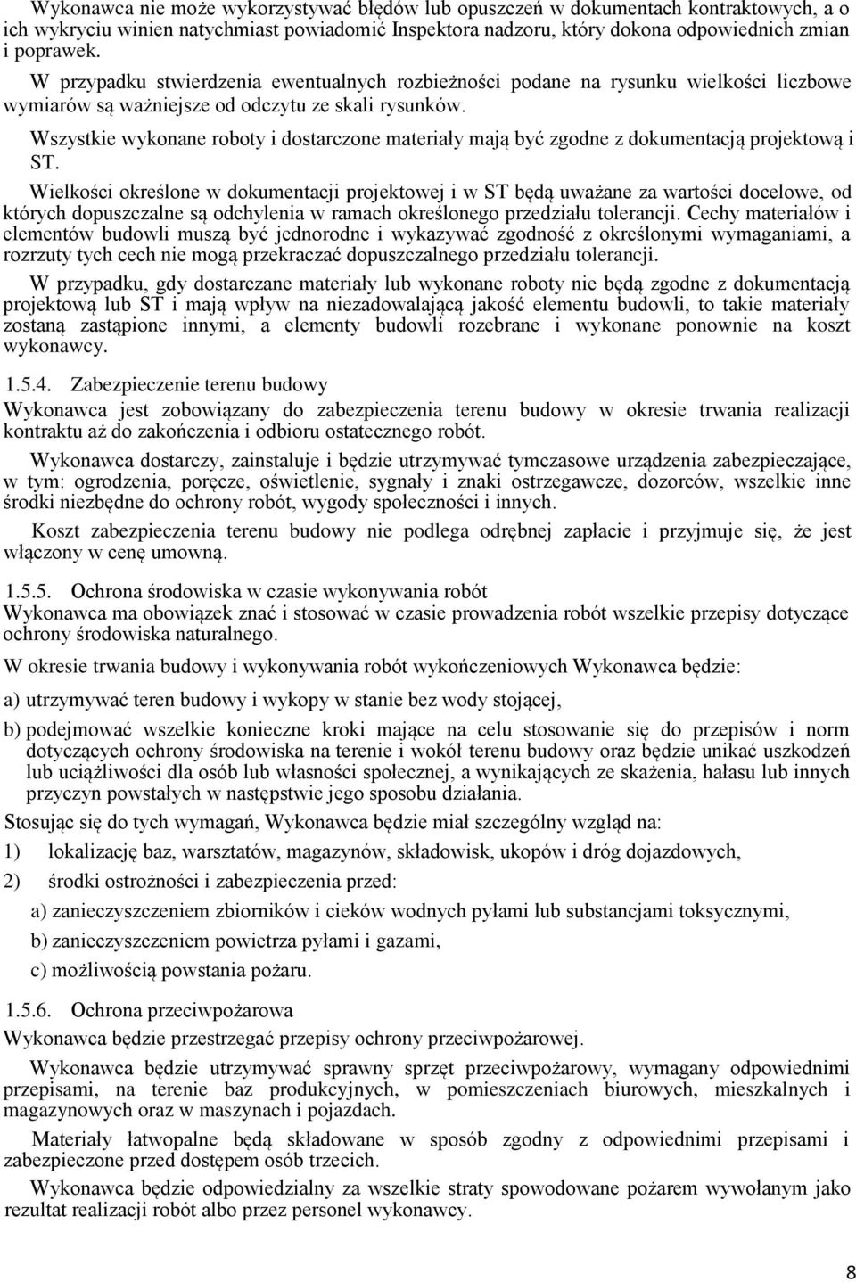 Wszystkie wykonane roboty i dostarczone materiały mają być zgodne z dokumentacją projektową i ST.