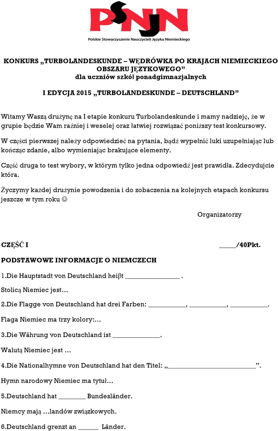 W części pierwszej należy odpowiedzieć na pytania, bądź wypełnić luki uzupełniając lub kończąc zdanie, albo wymieniając brakujące elementy.