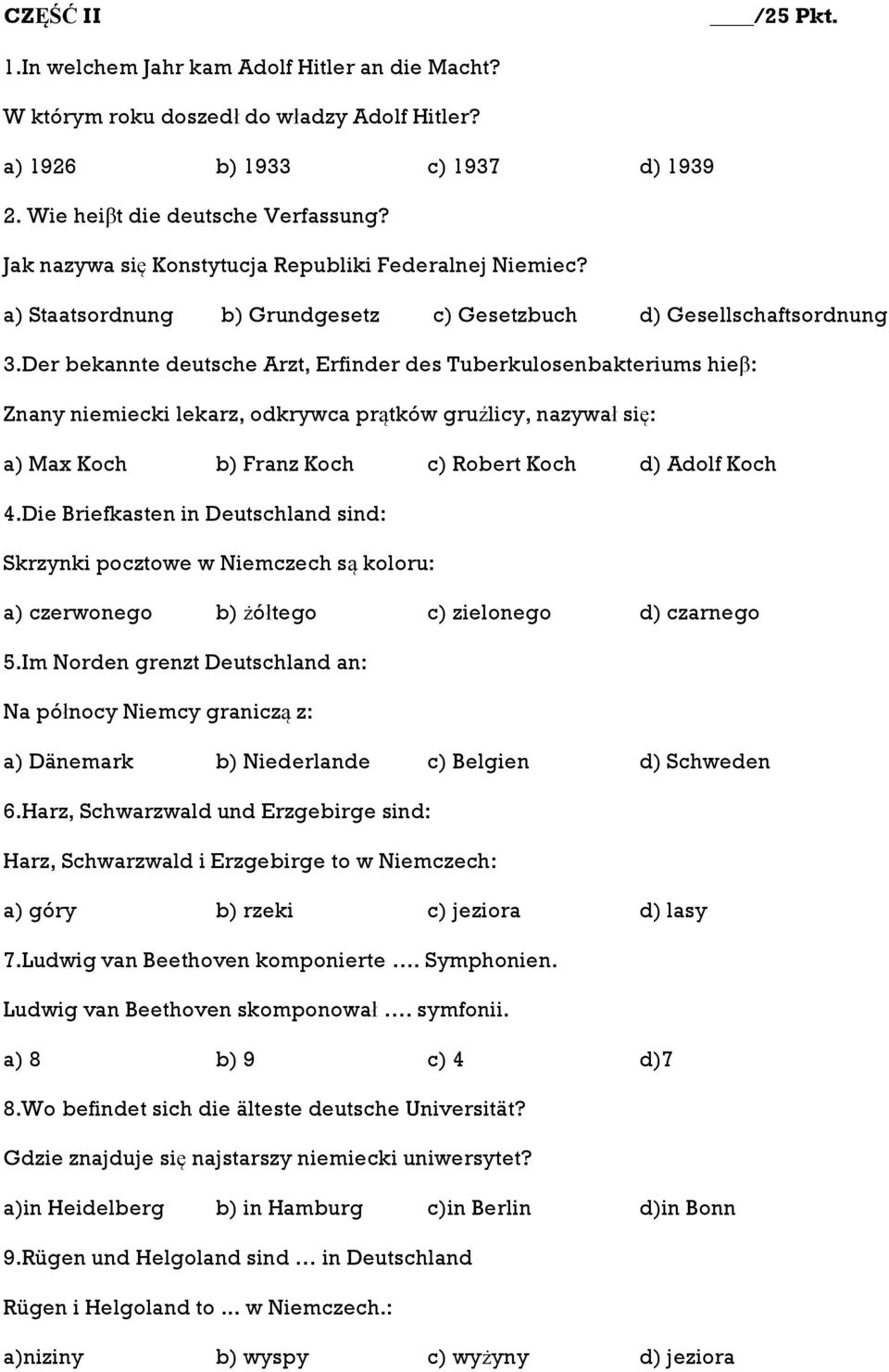 Der bekannte deutsche Arzt, Erfinder des Tuberkulosenbakteriums hieβ: Znany niemiecki lekarz, odkrywca prątków gruźlicy, nazywał się: a) Max Koch b) Franz Koch c) Robert Koch d) Adolf Koch 4.