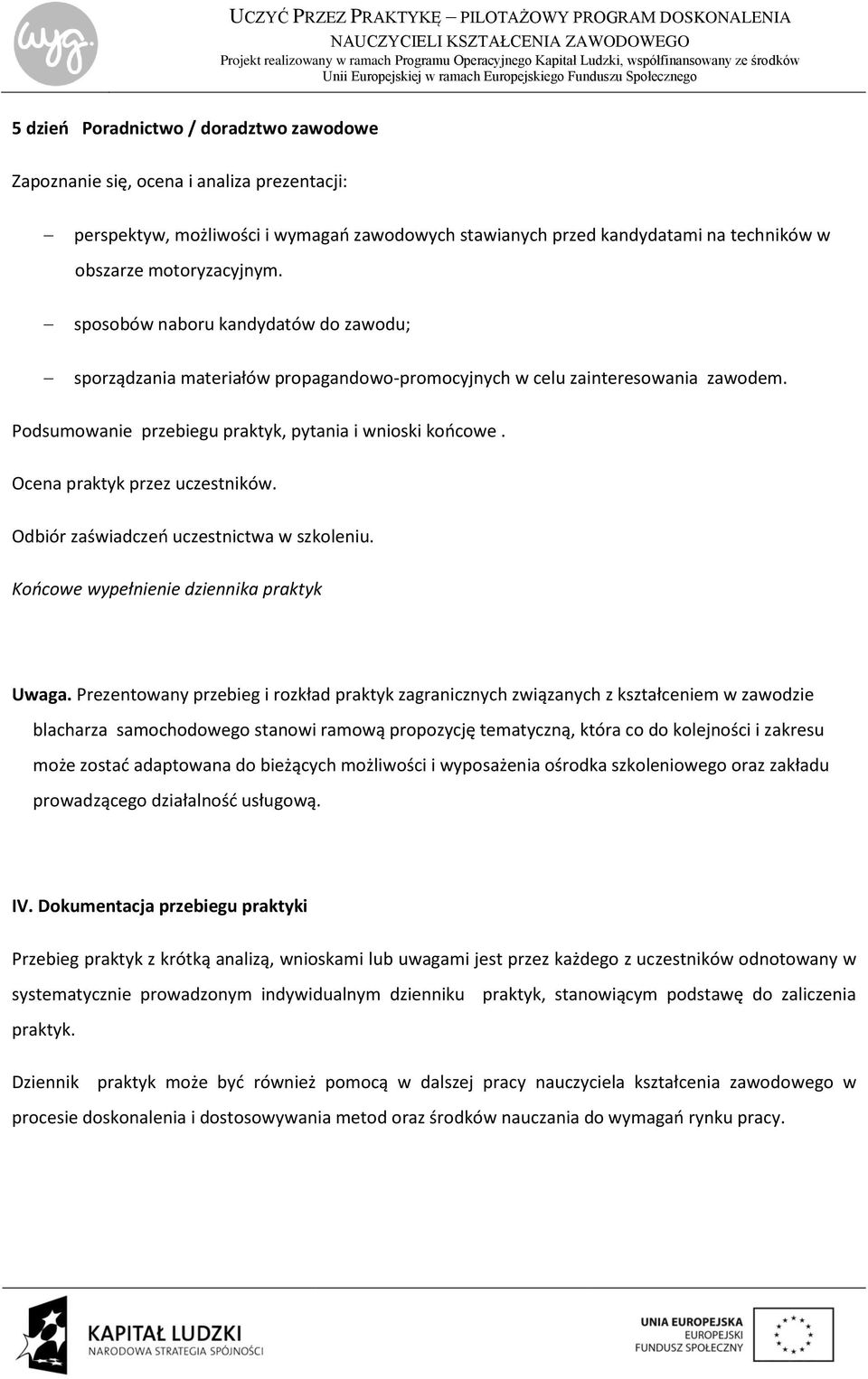 Ocena praktyk przez uczestników. Odbiór zaświadczeo uczestnictwa w szkoleniu. Końcowe wypełnienie dziennika praktyk Uwaga.