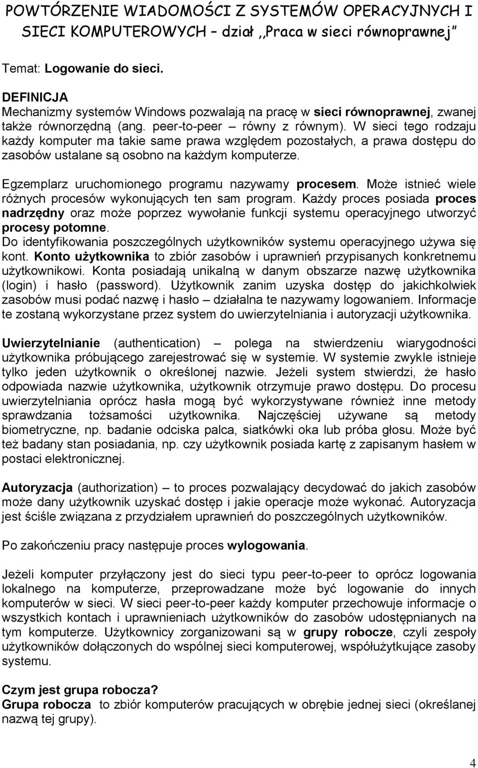 W sieci tego rodzaju każdy komputer ma takie same prawa względem pozostałych, a prawa dostępu do zasobów ustalane są osobno na każdym komputerze. Egzemplarz uruchomionego programu nazywamy procesem.