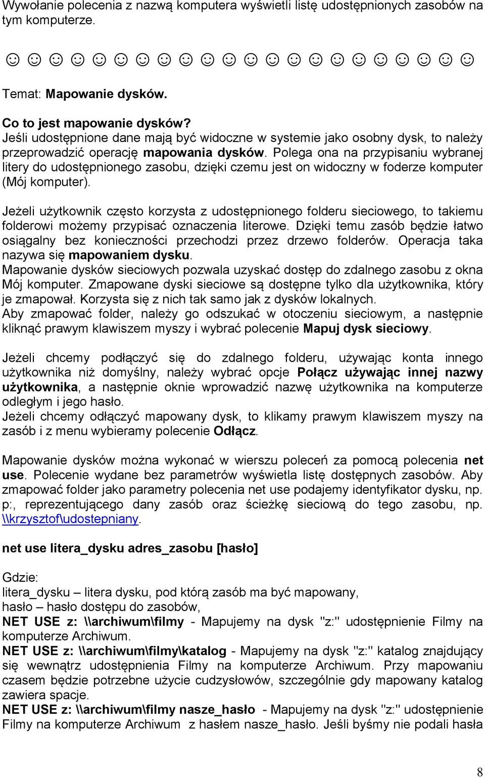 Polega ona na przypisaniu wybranej litery do udostępnionego zasobu, dzięki czemu jest on widoczny w foderze komputer (Mój komputer).