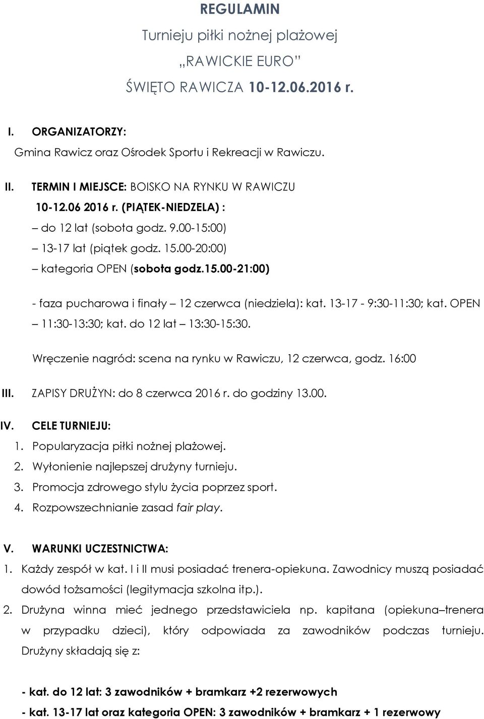 13-17 - 9:30-11:30; kat. OPEN 11:30-13:30; kat. do 12 lat 13:30-15:30. Wręczenie nagród: scena na rynku w Rawiczu, 12 czerwca, godz. 16:00 III. ZAPISY DRUŻYN: do 8 czerwca 2016 r. do godziny 13.00. IV.