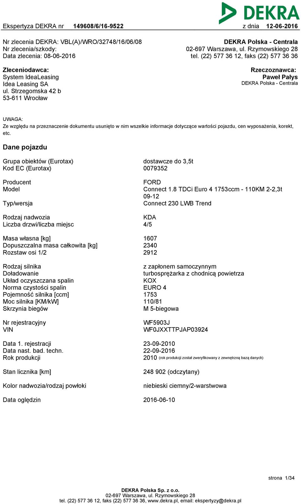 Strzegomska 42 b 53-611 Wrocław Rzeczoznawca: Paweł Pałys DEKRA Polska - Centrala UWAGA: Ze względu na przeznaczenie dokumentu usunięto w nim wszelkie informacje dotyczące wartości pojazdu, cen