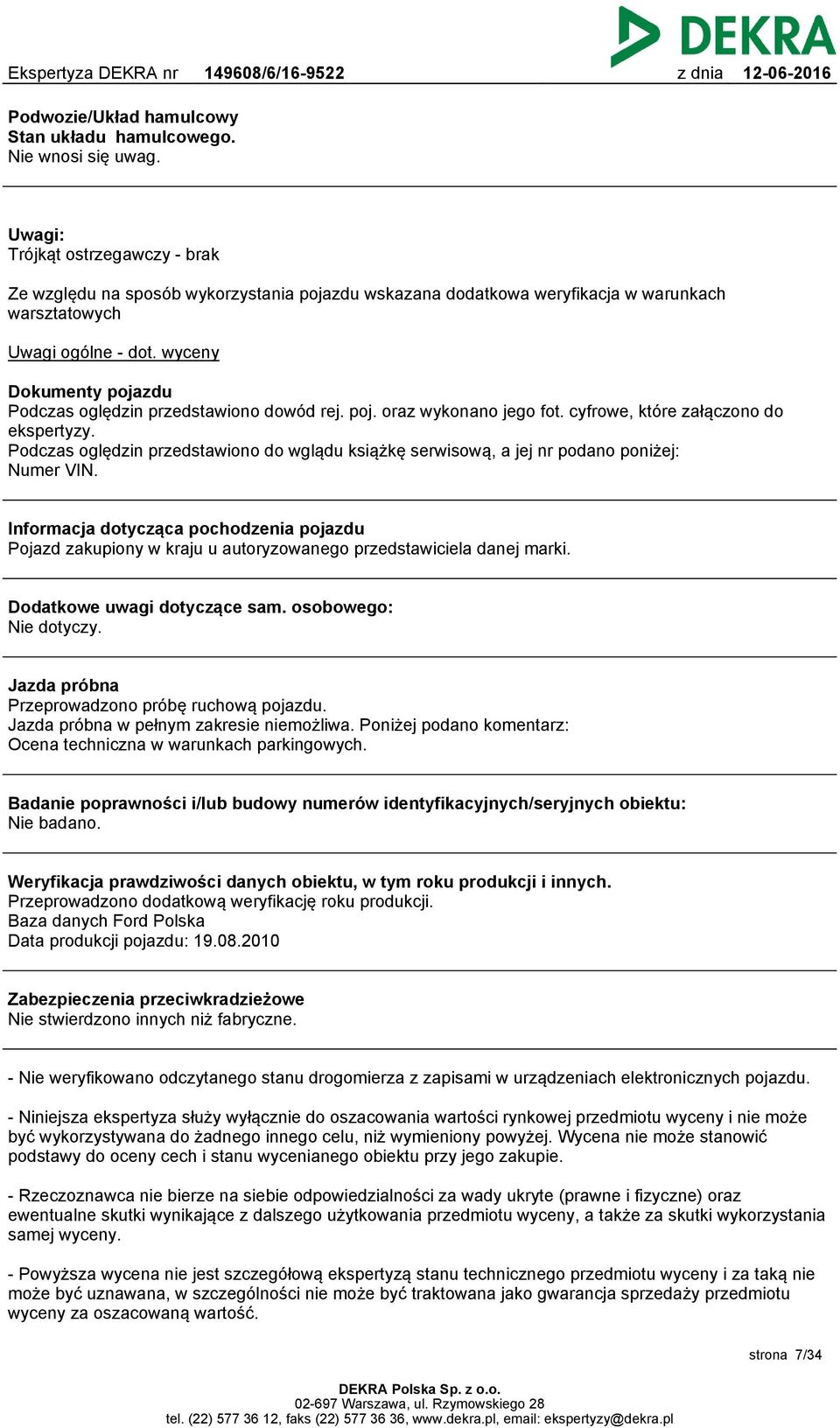 wyceny Dokumenty pojazdu Podczas oględzin przedstawiono dowód rej. poj. oraz wykonano jego fot. cyfrowe, które załączono do ekspertyzy.