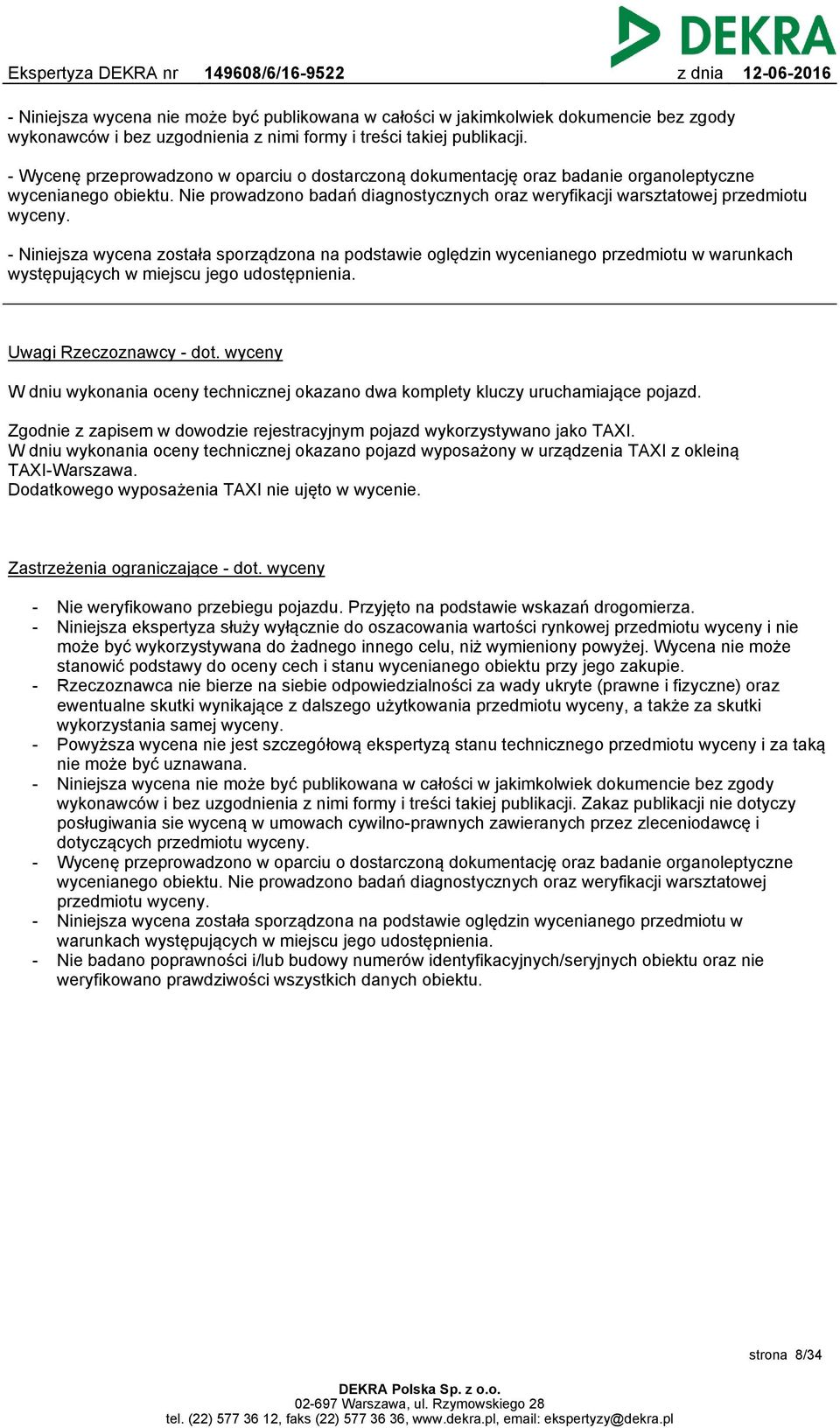 - Niniejsza wycena została sporządzona na podstawie oględzin wycenianego przedmiotu w warunkach występujących w miejscu jego udostępnienia. Uwagi Rzeczoznawcy - dot.