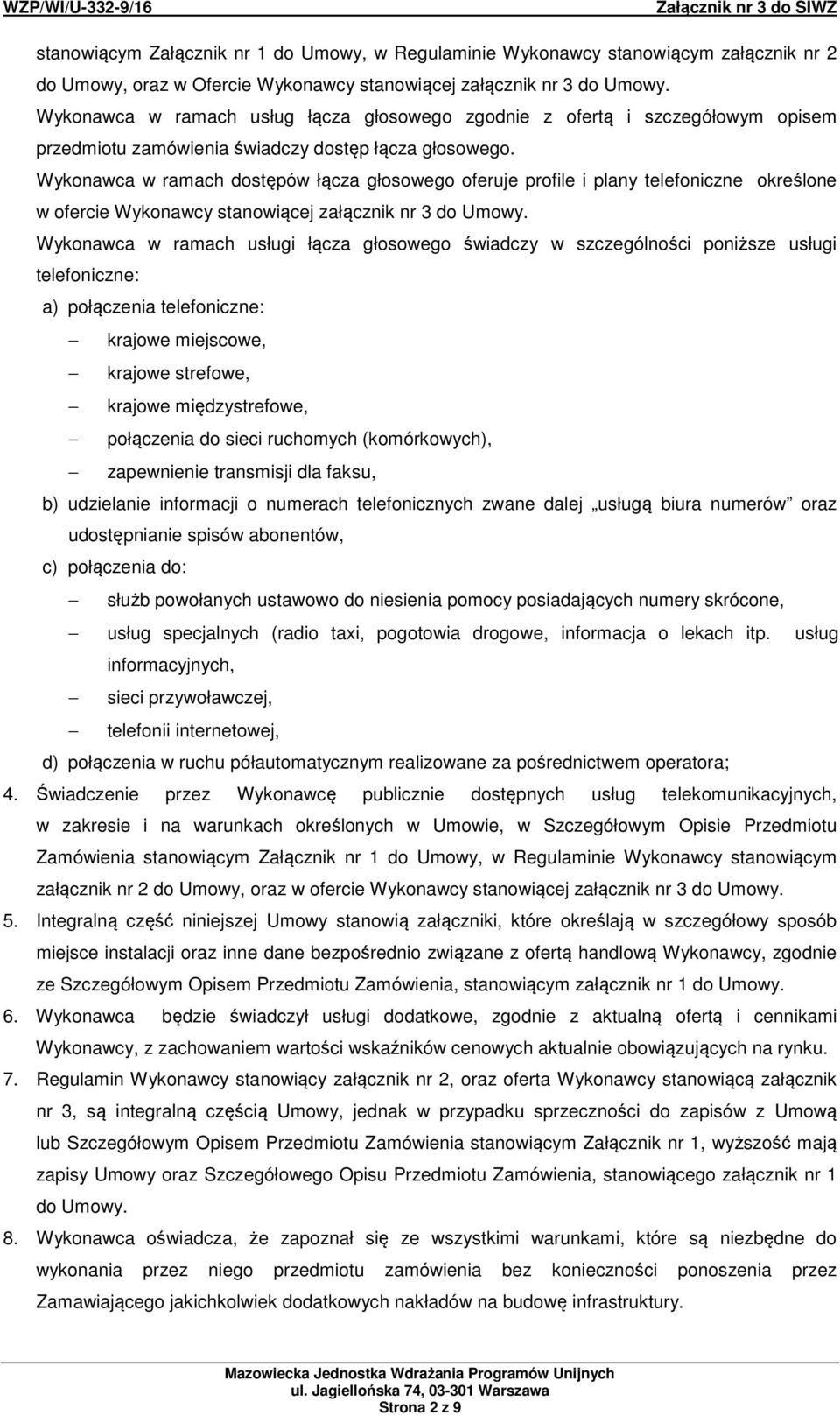 Wykonawca w ramach dostępów łącza głosowego oferuje profile i plany telefoniczne określone w ofercie Wykonawcy stanowiącej załącznik nr 3 do Umowy.