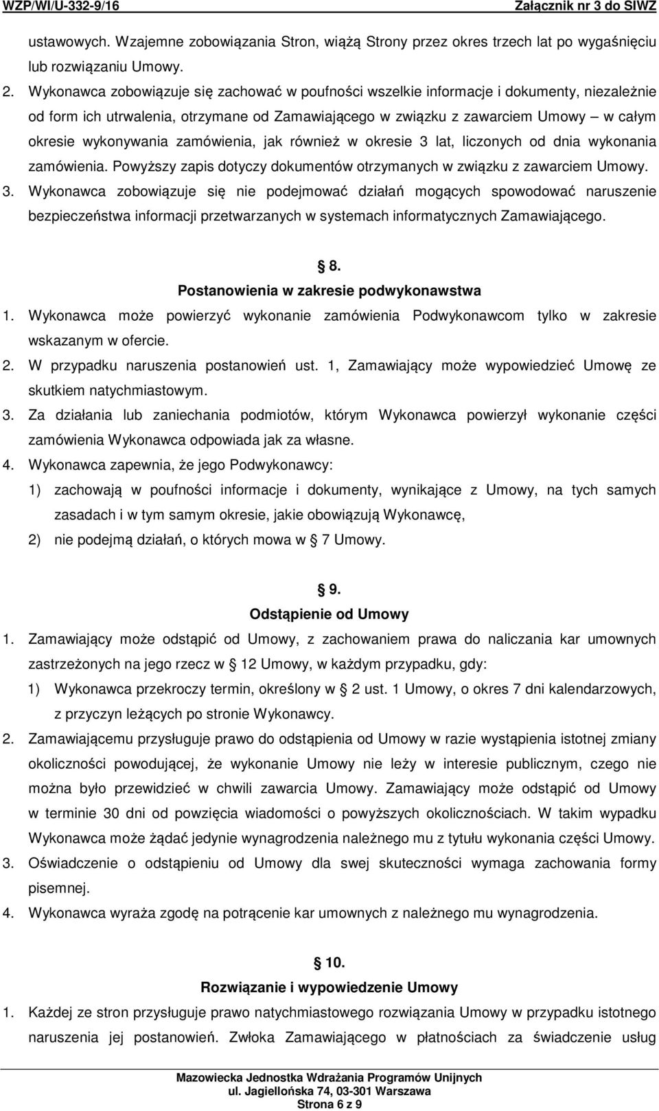 zamówienia, jak również w okresie 3 lat, liczonych od dnia wykonania zamówienia. Powyższy zapis dotyczy dokumentów otrzymanych w związku z zawarciem Umowy. 3. Wykonawca zobowiązuje się nie podejmować działań mogących spowodować naruszenie bezpieczeństwa informacji przetwarzanych w systemach informatycznych Zamawiającego.