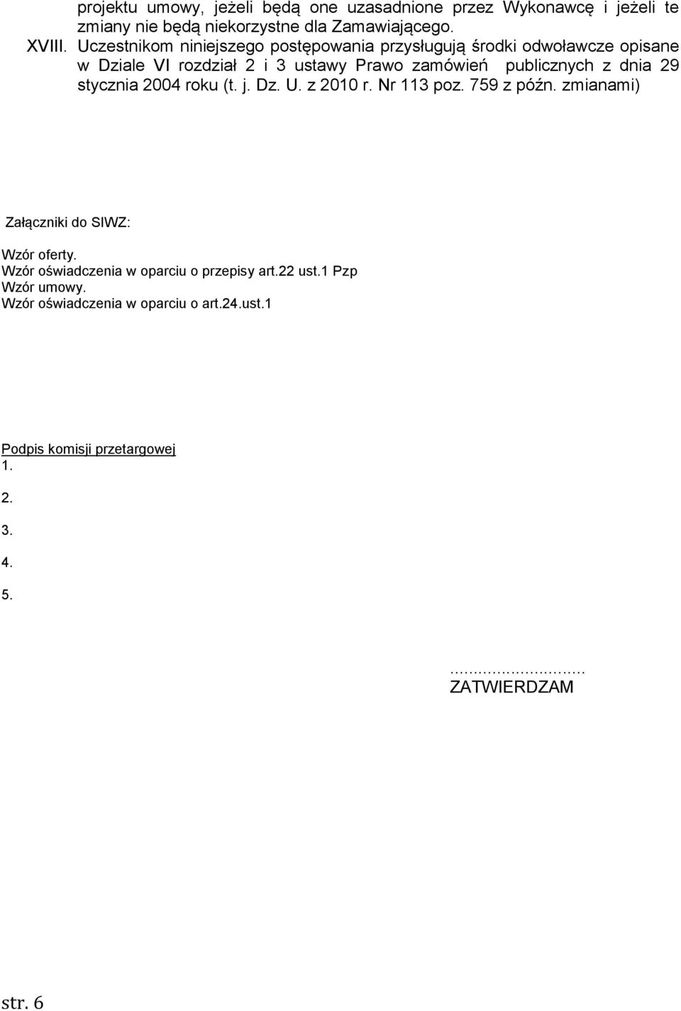 dnia 29 stycznia 2004 roku (t. j. Dz. U. z 2010 r. Nr 113 poz. 759 z późn. zmianami) Załączniki do SIWZ: Wzór oferty.