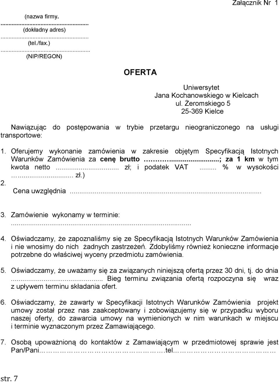 Oferujemy wykonanie zamówienia w zakresie objętym Specyfikacją Istotnych Warunków Zamówienia za cenę brutto...; za 1 km w tym kwota netto... zł; i podatek VAT... % w wysokości... zł.) 2.