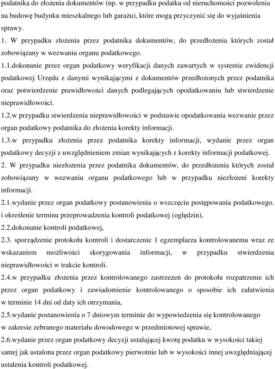 1.dokonanie przez organ podatkowy weryfikacji danych zawartych w systemie ewidencji podatkowej Urzędu z danymi wynikającymi z dokumentów przedłożonych przez podatnika oraz potwierdzenie prawidłowości