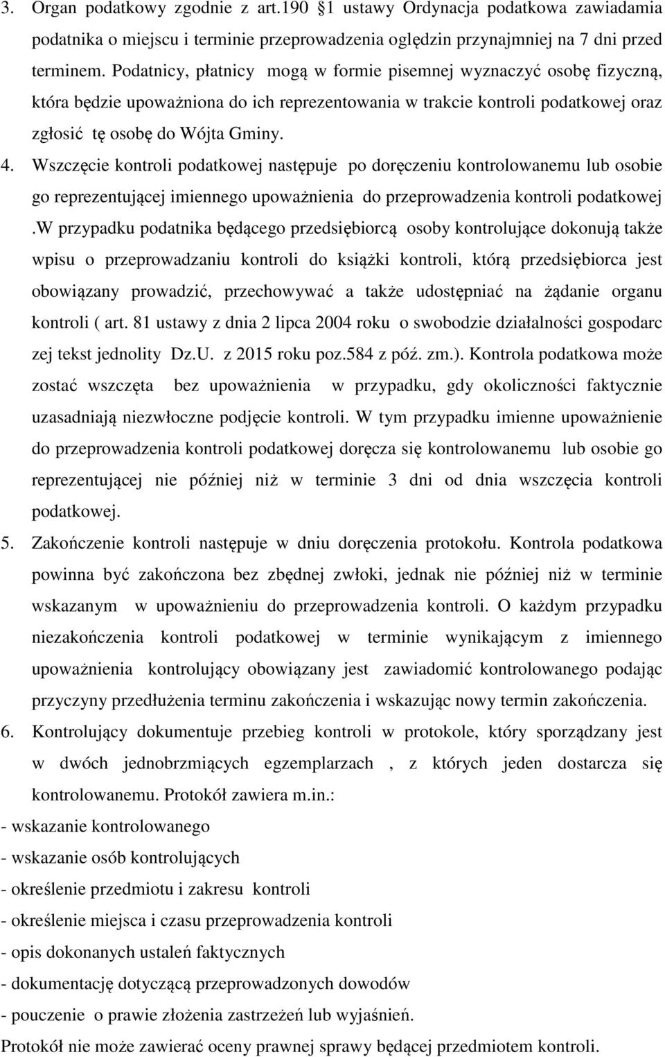 Wszczęcie kontroli podatkowej następuje po doręczeniu kontrolowanemu lub osobie go reprezentującej imiennego upoważnienia do przeprowadzenia kontroli podatkowej.