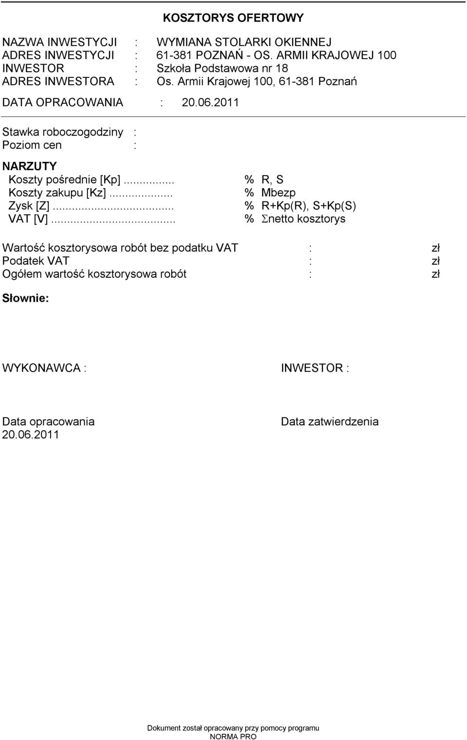 2011 Stawka roboczogodziny : Poziom cen : NARZUTY Koszty pośrednie [Kp]... % R, S Koszty zakupu [Kz]... % Mbezp Zysk [Z]... % R+Kp(R), S+Kp(S) VAT [V].