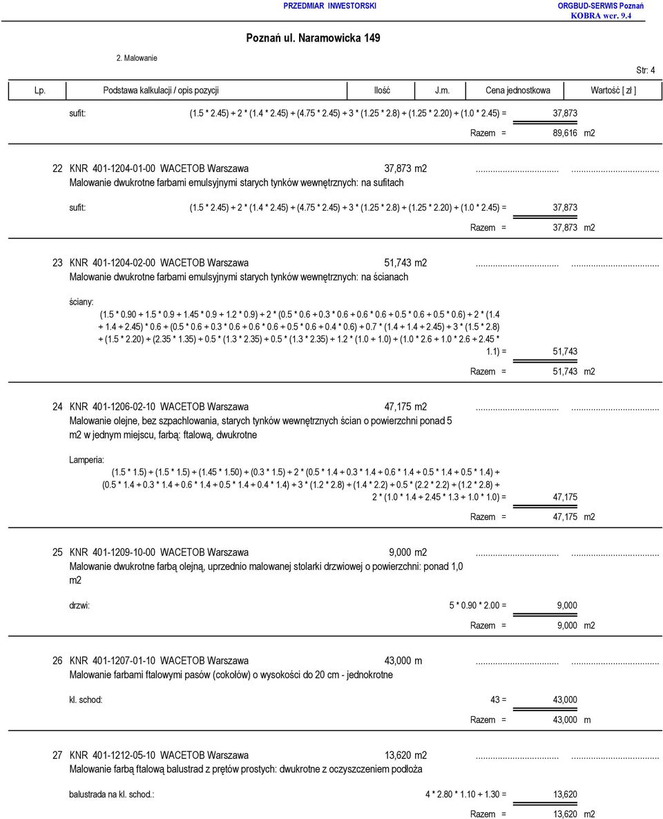 ..... Malowanie dwukrotne farbami emulsyjnymi starych tynków wewnêtrznych: na œcianach 51,743 m2 24 KNR 401-1206-02-10 WACETOB Warszawa 47,175 m2.