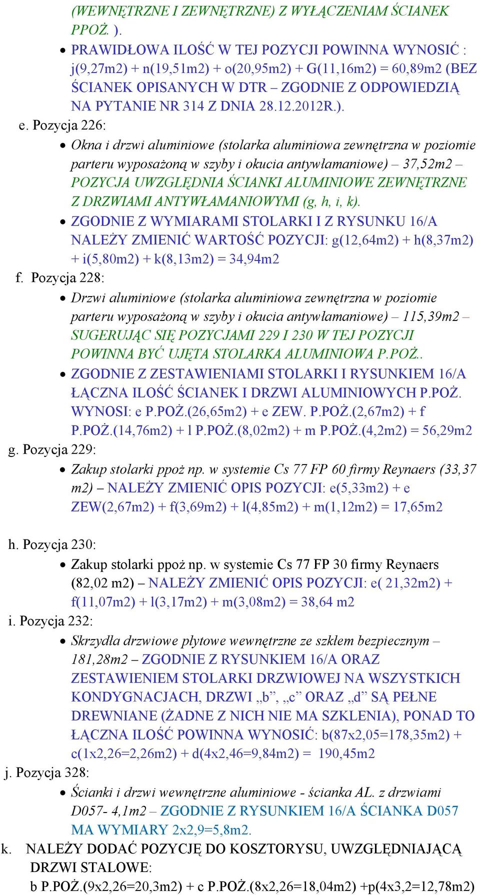 Pozycja 226: Okna i drzwi aluminiowe (stolarka aluminiowa zewnętrzna w poziomie parteru wyposażoną w szyby i okucia antywłamaniowe) 37,52m2 POZYCJA UWZGLĘDNIA ŚCIANKI ALUMINIOWE ZEWNĘTRZNE Z DRZWIAMI