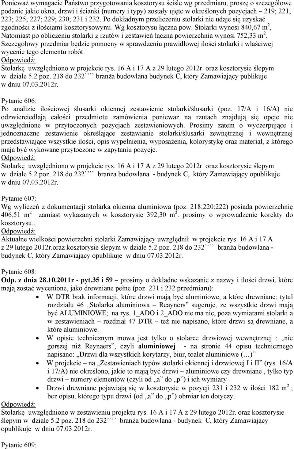 Stolarki wynosi 840,67 m 2, Natomiast po obliczeniu stolarki z rzutów i zestawień łączna powierzchnia wynosi 752,33 m 2.