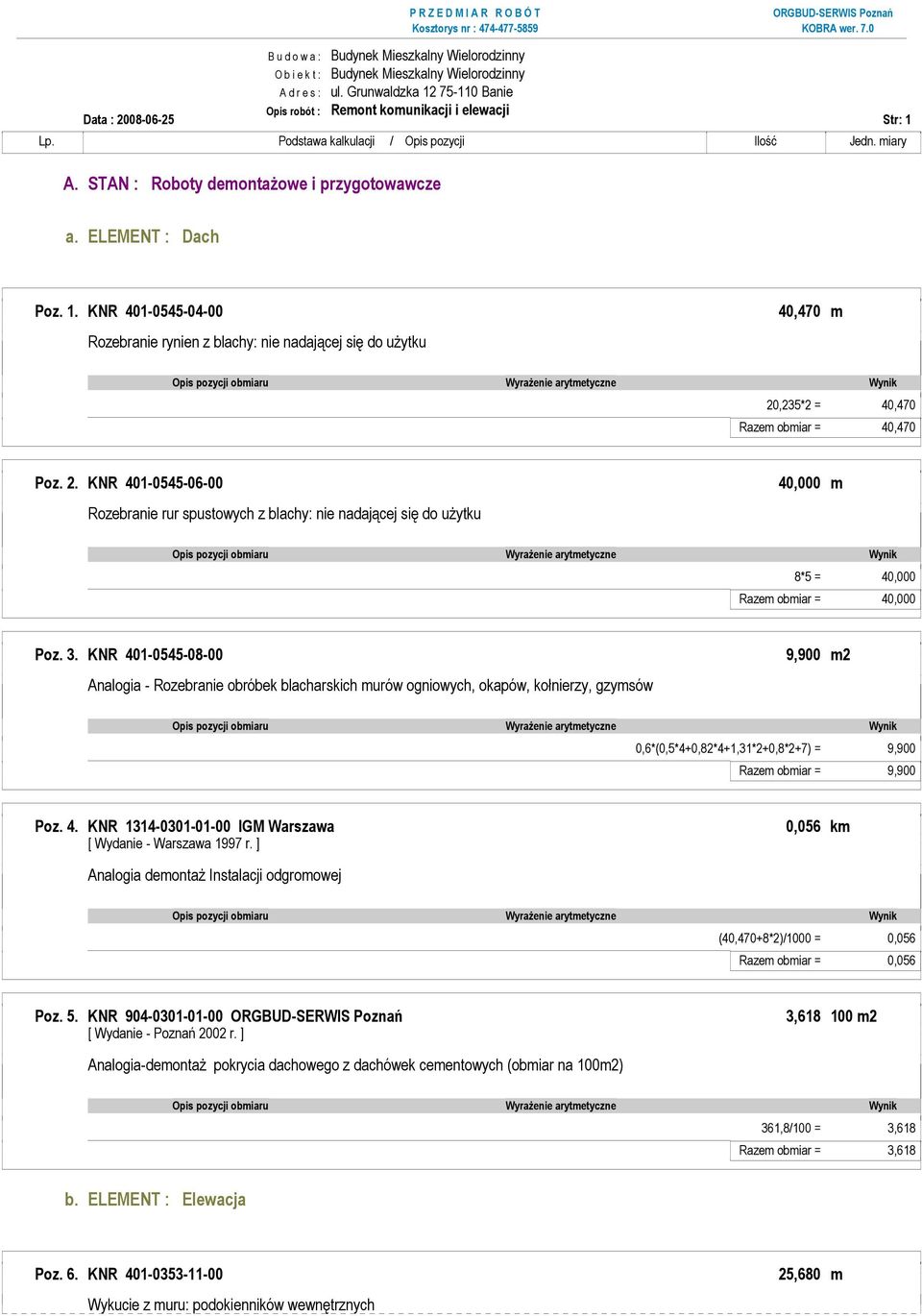 ,235*2 = 40,470 Razem obmiar = 40,470 Poz. 2. KNR 401-0545-06-00 Rozebranie rur spustowych z blachy: nie nadającej się do uŝytku 40,000 m 8*5 = 40,000 Razem obmiar = 40,000 Poz. 3.