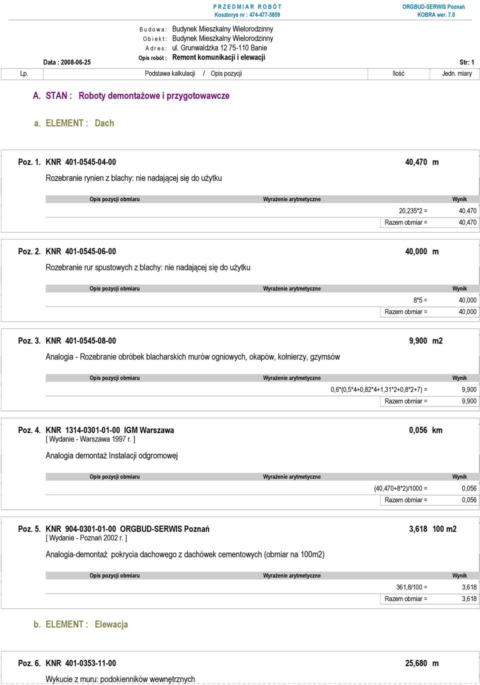 ,235*2 = 40,470 Razem obmiar = 40,470 Poz. 2. KNR 401-0545-06-00 Rozebranie rur spustowych z blachy: nie nadającej się do uŝytku 40,000 m 8*5 = 40,000 Razem obmiar = 40,000 Poz. 3.