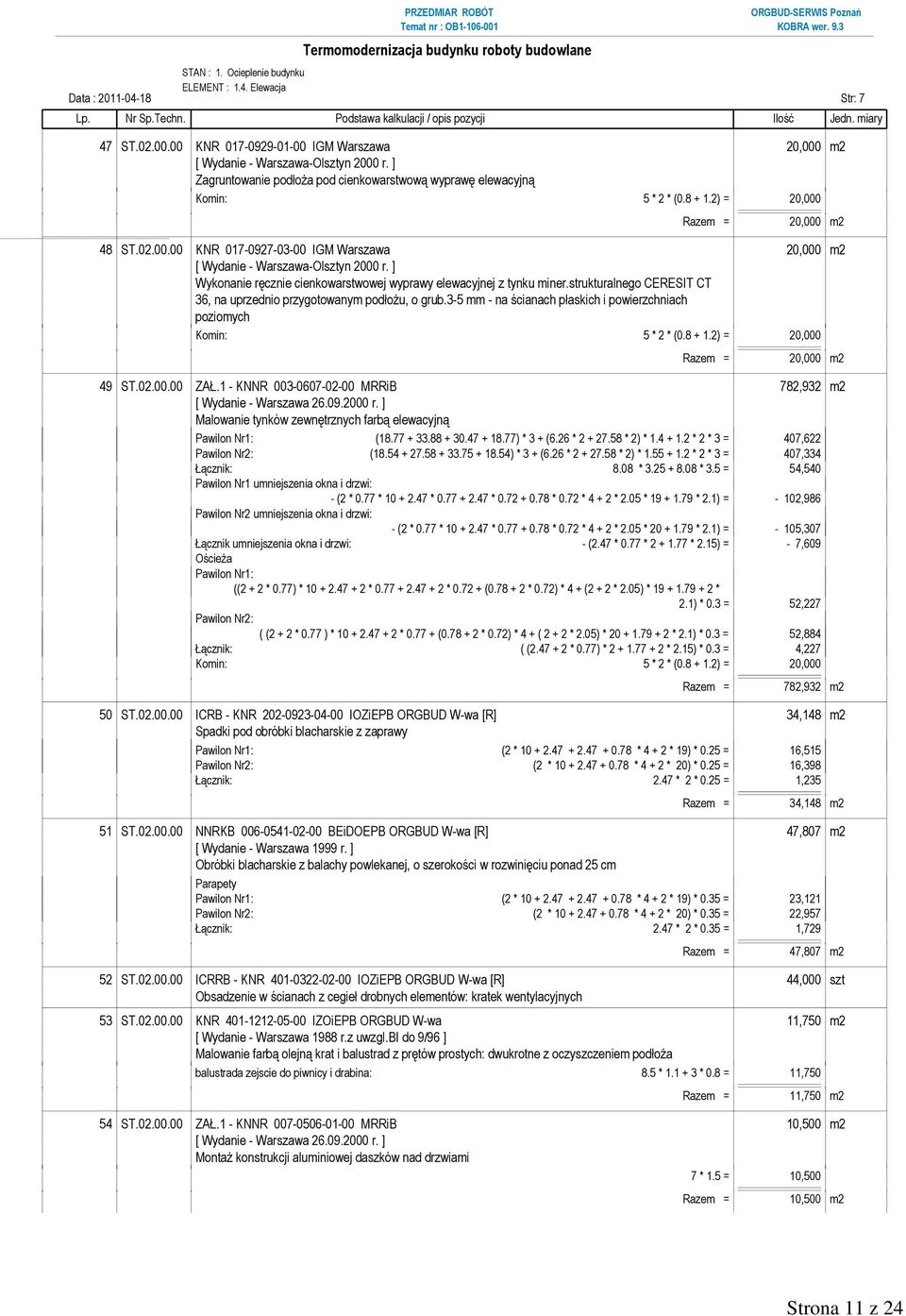 strukturalnego CERESIT CT 36, na uprzednio przygotowanym podłożu, o grub.3-5 mm - na ścianach płaskich i powierzchniach poziomych Komin: 5 * 2 * (0.8 + 1.2) = 20,000 Razem = 20,000 m2 49 ST.02.00.00 ZAŁ.