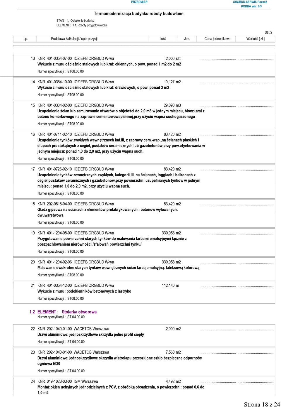 ponad 1 m2 do 2 m2 14 KNR 401-0354-10-00 IOZiEPB ORGBUD W-wa 10,127 m2...... Wykucie z muru ościeżnic stalowych lub krat: drzwiowych, o pow.