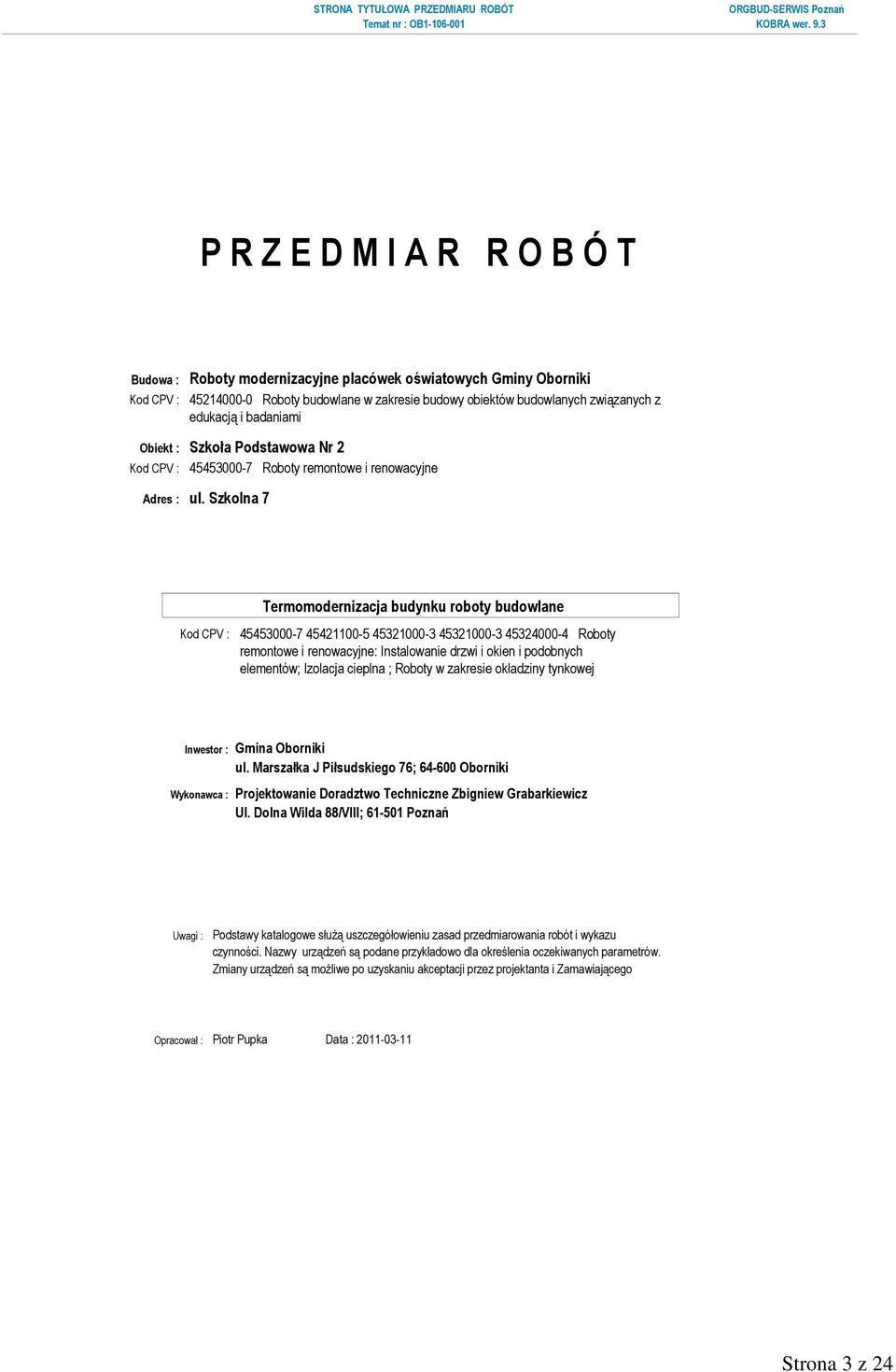 Szkolna 7 Kod CPV : 45453000-7 45421100-5 45321000-3 45321000-3 45324000-4 Roboty remontowe i renowacyjne: Instalowanie drzwi i okien i podobnych elementów; Izolacja cieplna ; Roboty w zakresie