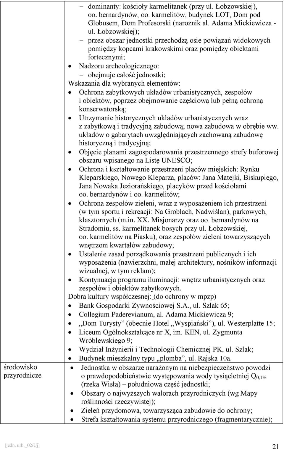Wskazania dla wybranych elementów: Ochrona zabytkowych układów urbanistycznych, zespołów i obiektów, poprzez obejmowanie częściową lub pełną ochroną konserwatorską; Utrzymanie historycznych układów