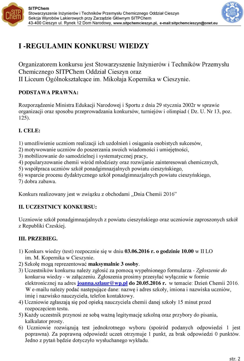 PODSTAWA PRAWNA: Rozporządzenie Ministra Edukacji Narodowej i Sportu z dnia 29 stycznia 2002r w sprawie organizacji oraz sposobu przeprowadzania konkursów, turniejów i olimpiad ( Dz. U. Nr 13, poz.