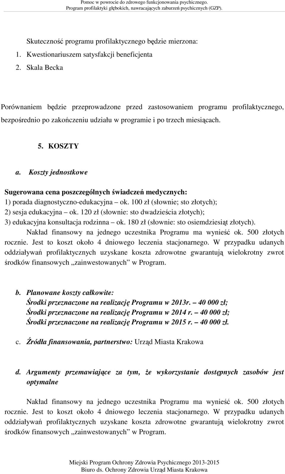 Koszty jednostkowe Sugerowana cena poszczególnych świadczeń medycznych: 1) porada diagnostyczno-edukacyjna ok. 100 zł (słownie; sto złotych); 2) sesja edukacyjna ok.