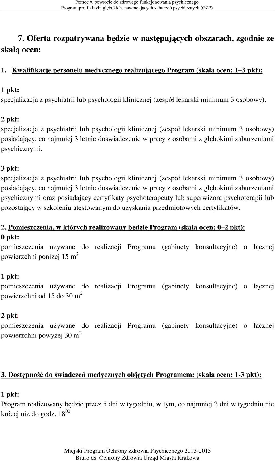 2 pkt: specjalizacja z psychiatrii lub psychologii klinicznej (zespół lekarski minimum 3 osobowy) posiadający, co najmniej 3 letnie doświadczenie w pracy z osobami z głębokimi zaburzeniami