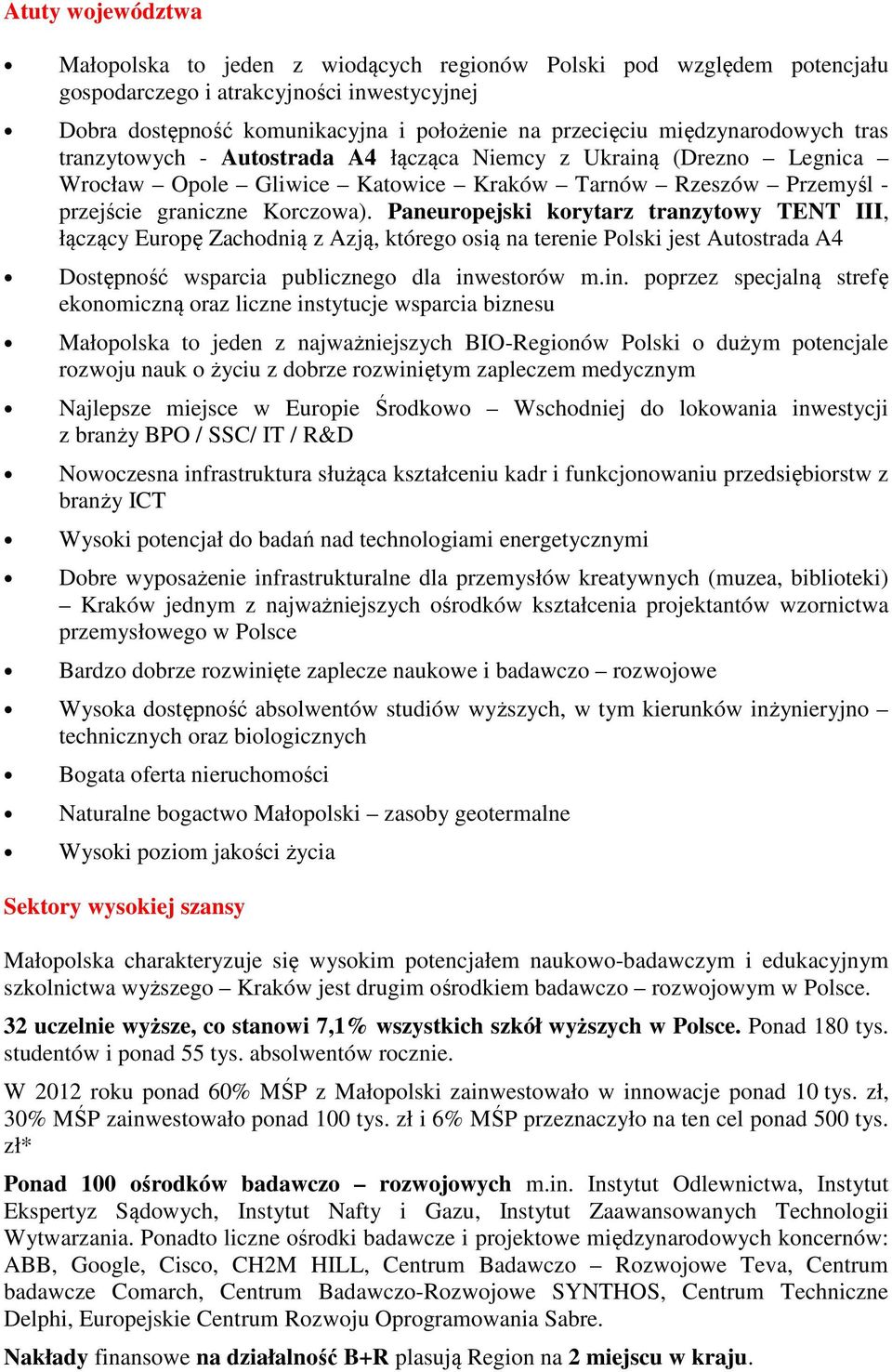 Paneuropejski korytarz tranzytowy TENT III, łączący Europę Zachodnią z Azją, którego osią na terenie Polski jest Autostrada A4 Dostępność wsparcia publicznego dla inw