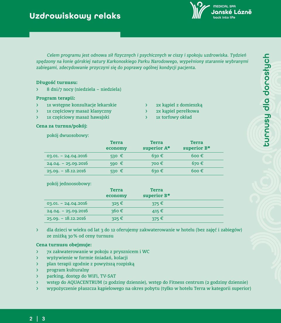 Długość turnusu: > 8 dni/7 nocy (niedziela niedziela) Program terapii: > 1x wstępne konsultacje lekarskie > 1x częściowy masaż klasyczny > 1x częściowy masaż hawajski Cena za turnus/pokój: > 2x