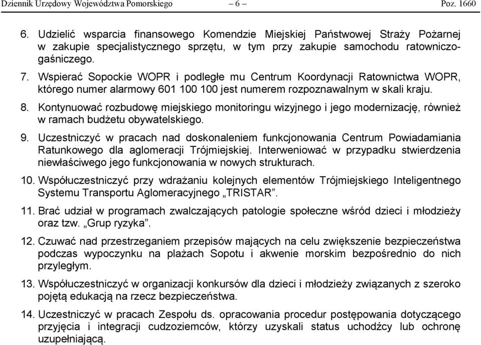 Wspierać Sopockie WOPR i podległe mu Centrum Koordynacji Ratownictwa WOPR, którego numer alarmowy 601 100 100 jest numerem rozpoznawalnym w skali kraju. 8.
