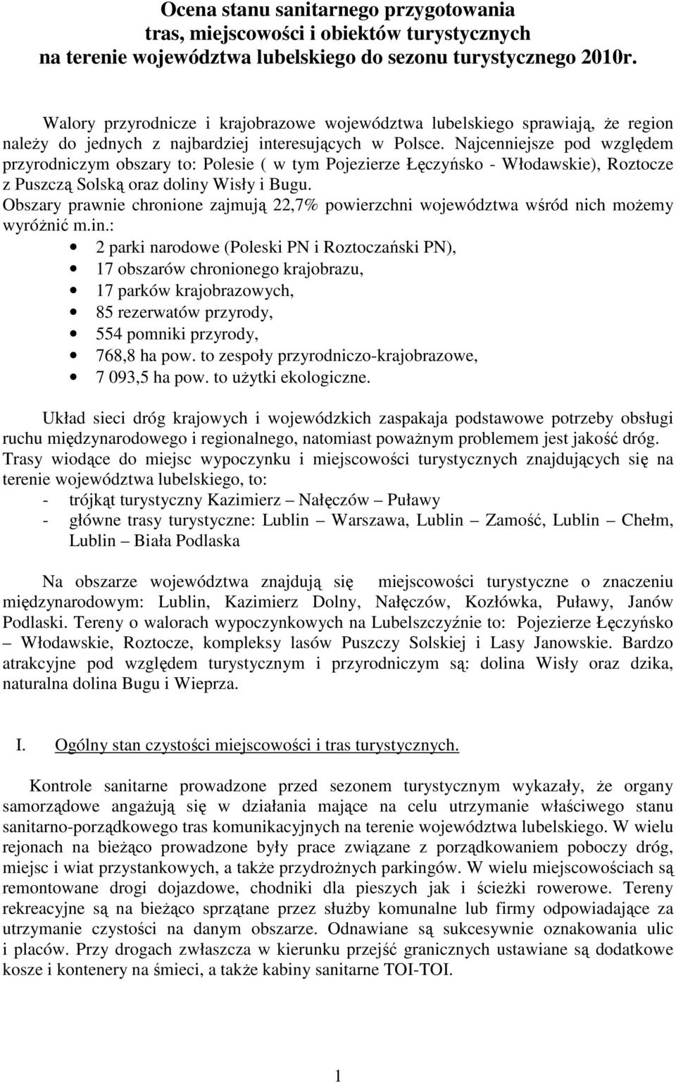 Najcenniejsze pod względem przyrodniczym obszary to: Polesie ( w tym Pojezierze Łęczyńsko - Włodawskie), Roztocze z Puszczą Solską oraz doliny Wisły i Bugu.