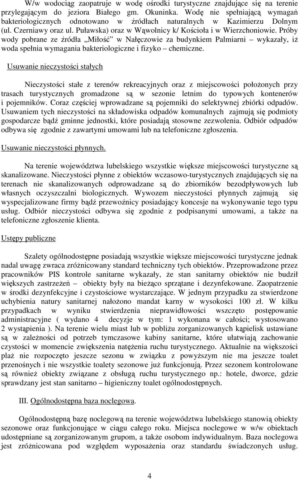 Próby wody pobrane ze źródła Miłość w Nałęczowie za budynkiem Palmiarni wykazały, iŝ woda spełnia wymagania bakteriologiczne i fizyko chemiczne.