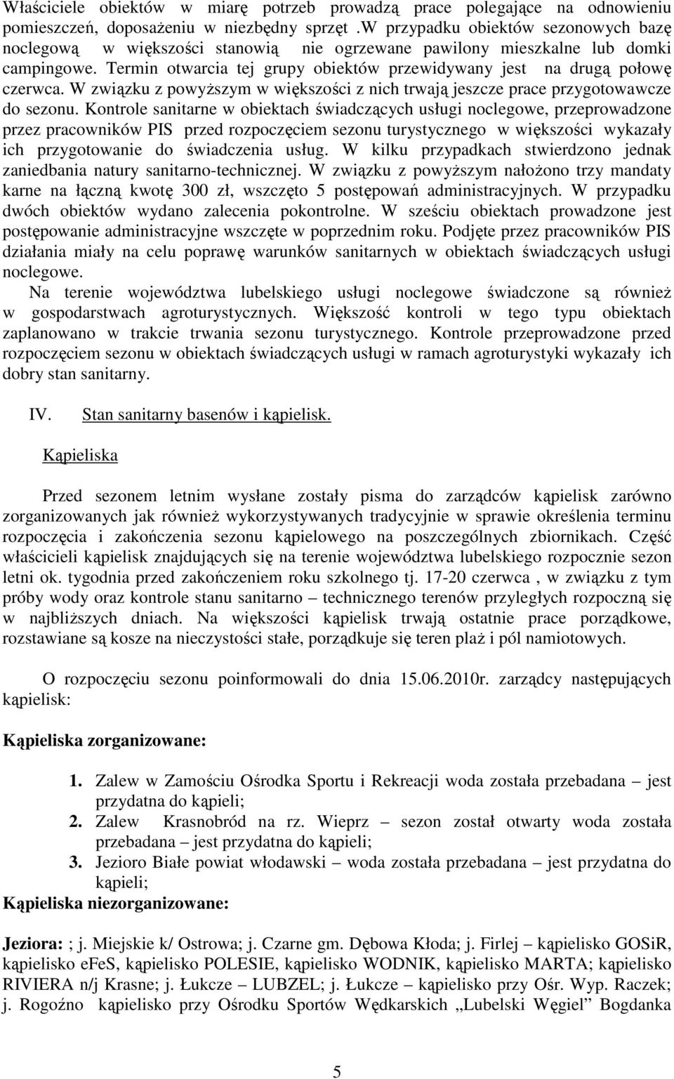 Termin otwarcia tej grupy obiektów przewidywany jest na drugą połowę czerwca. W związku z powyŝszym w większości z nich trwają jeszcze prace przygotowawcze do sezonu.