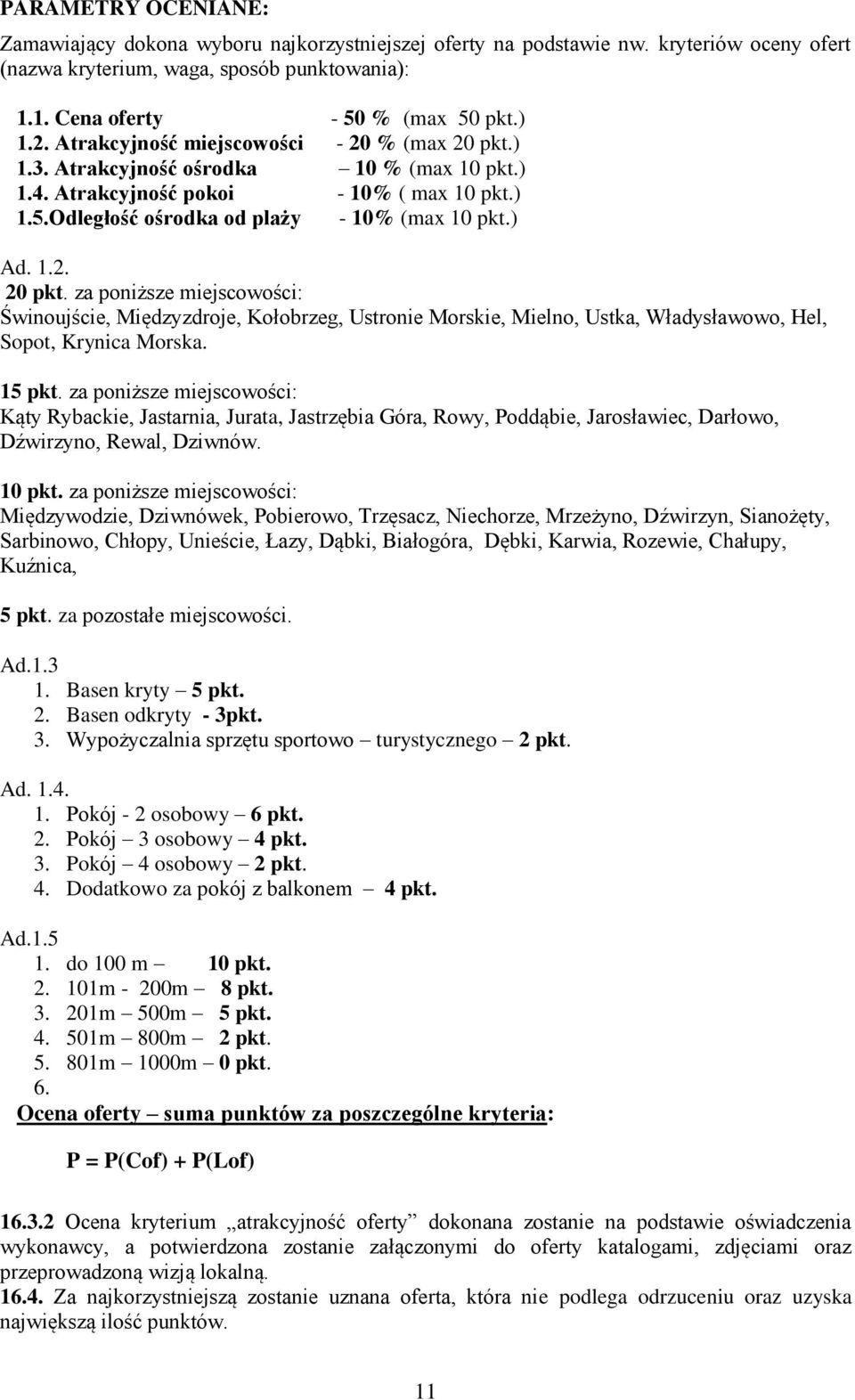 15 pkt. za poniższe miejscowości: Kąty Rybackie, Jastarnia, Jurata, Jastrzębia Góra, Rowy, Poddąbie, Jarosławiec, Darłowo, Dźwirzyno, Rewal, Dziwnów. 10 pkt.