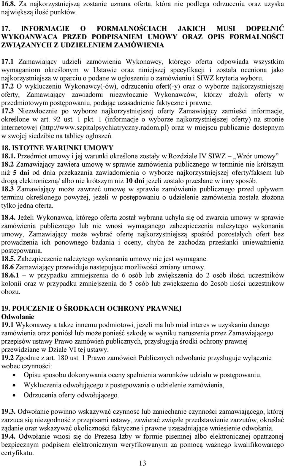 1 Zamawiający udzieli zamówienia Wykonawcy, którego oferta odpowiada wszystkim wymaganiom określonym w Ustawie oraz niniejszej specyfikacji i została oceniona jako najkorzystniejsza w oparciu o