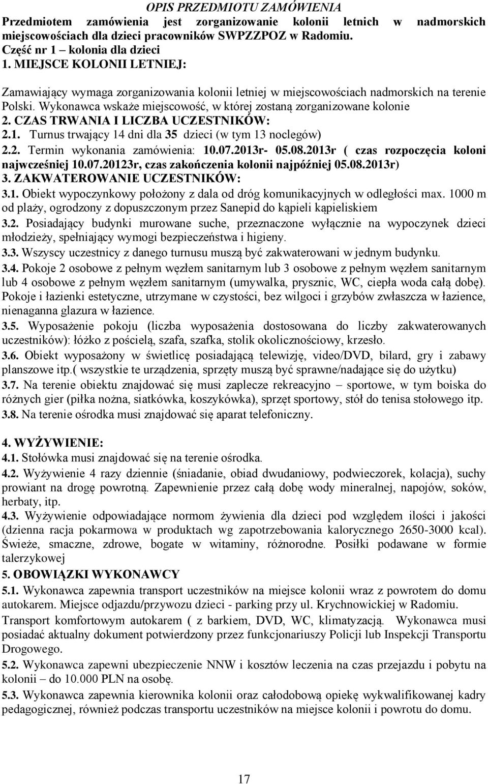 CZAS TRWANIA I LICZBA UCZESTNIKÓW: 2.1. Turnus trwający 14 dni dla 35 dzieci (w tym 13 noclegów) 2.2. Termin wykonania zamówienia: 10.07.2013r- 05.08.2013r ( czas rozpoczęcia koloni najwcześniej 10.
