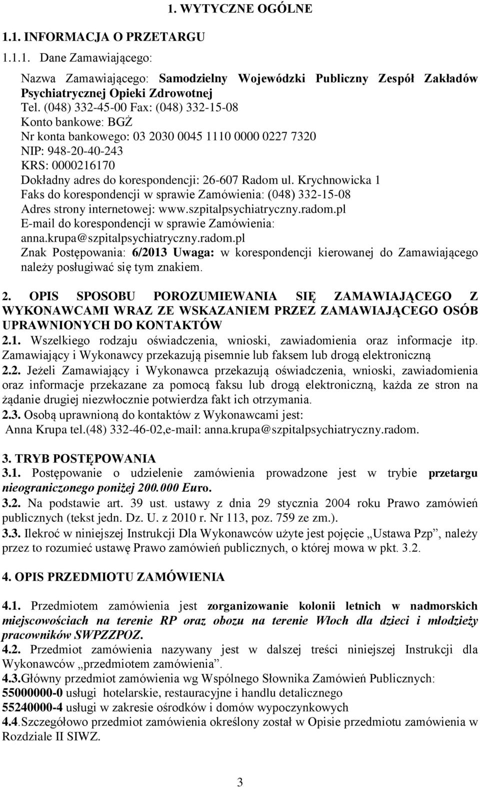 Krychnowicka 1 Faks do korespondencji w sprawie Zamówienia: (048) 332-15-08 Adres strony internetowej: www.szpitalpsychiatryczny.radom.pl E-mail do korespondencji w sprawie Zamówienia: anna.