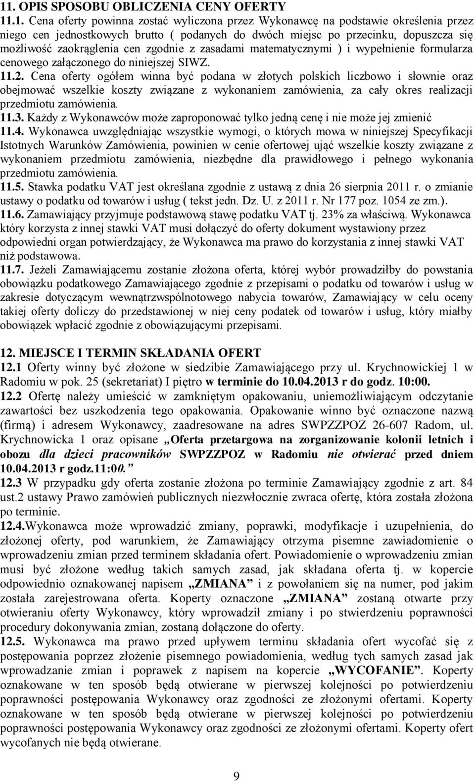 Cena oferty ogółem winna być podana w złotych polskich liczbowo i słownie oraz obejmować wszelkie koszty związane z wykonaniem zamówienia, za cały okres realizacji przedmiotu zamówienia. 11.3.