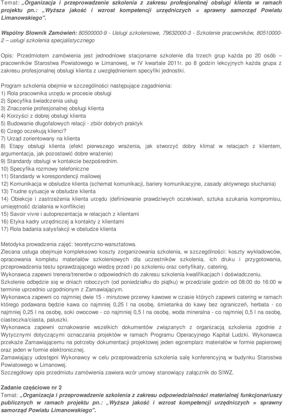 Wspólny Słownik Zamówień: 80500000-9 - Usługi szkoleniowe, 79632000-3 - Szkolenie pracowników, 80510000- Opis: Przedmiotem zamówienia jest jednodniowe stacjonarne szkolenie dla trzech grup każda po
