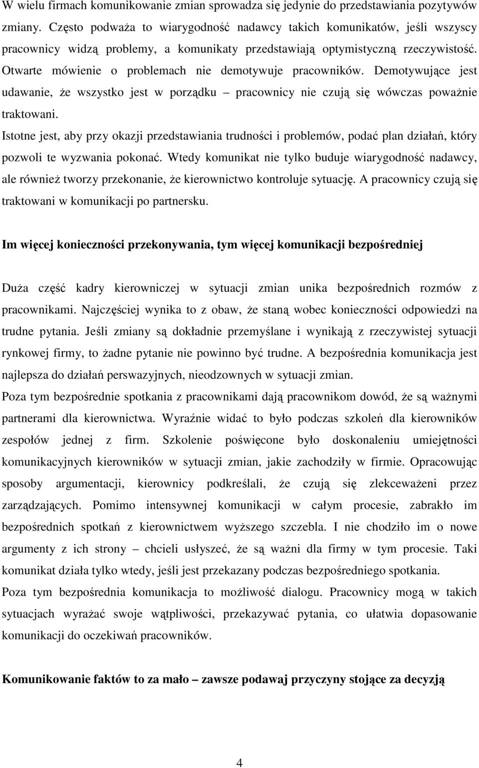 Otwarte mówienie o problemach nie demotywuje pracowników. Demotywujące jest udawanie, Ŝe wszystko jest w porządku pracownicy nie czują się wówczas powaŝnie traktowani.