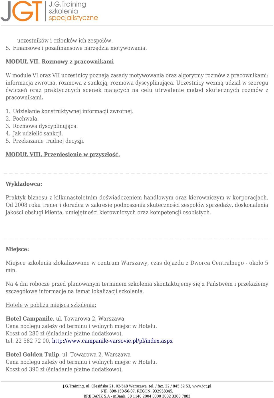 Uczestnicy wezmą udział w szeregu ćwiczeń oraz praktycznych scenek mających na celu utrwalenie metod skutecznych rozmów z pracownikami. 5. Udzielanie konstruktywnej informacji zwrotnej. Pochwała.