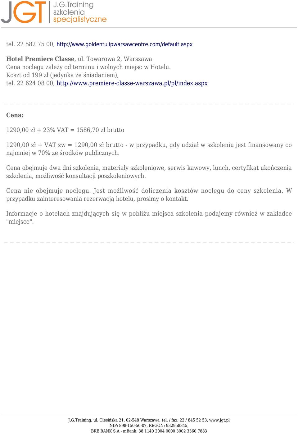 aspx Cena: 1290,00 zł + 23% VAT = 1586,70 zł brutto 1290,00 zł + VAT zw = 1290,00 zł brutto - w przypadku, gdy udział w szkoleniu jest finansowany co najmniej w 70% ze środków publicznych.